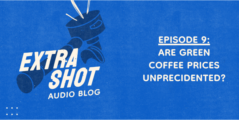 Are Current Green Coffee Prices Unprecedented or Just Unusual? | Extra Shot Ep. 9